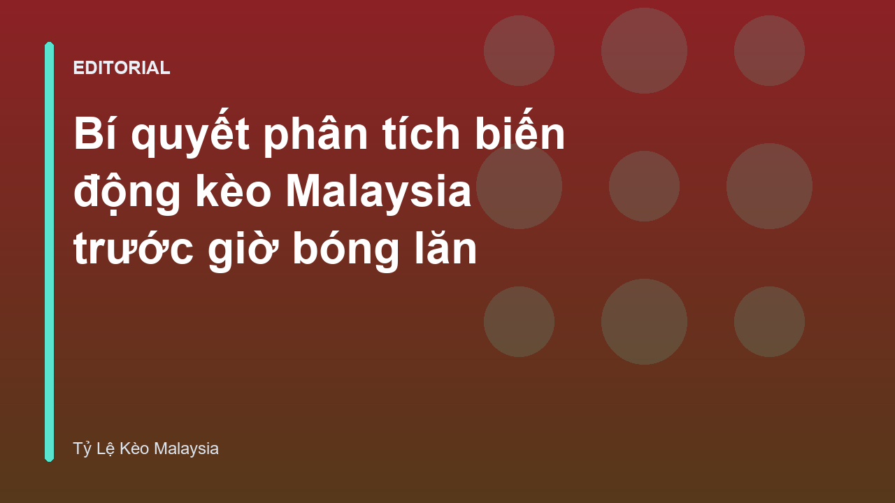Phân tích biến động tỷ lệ kèo Malaysia trước trận đấu