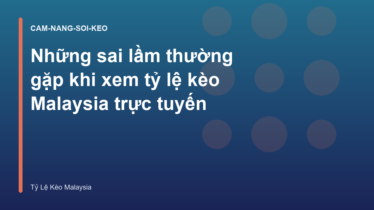 Những sai lầm thường gặp khi xem tỷ lệ kèo Malaysia trực tuyến