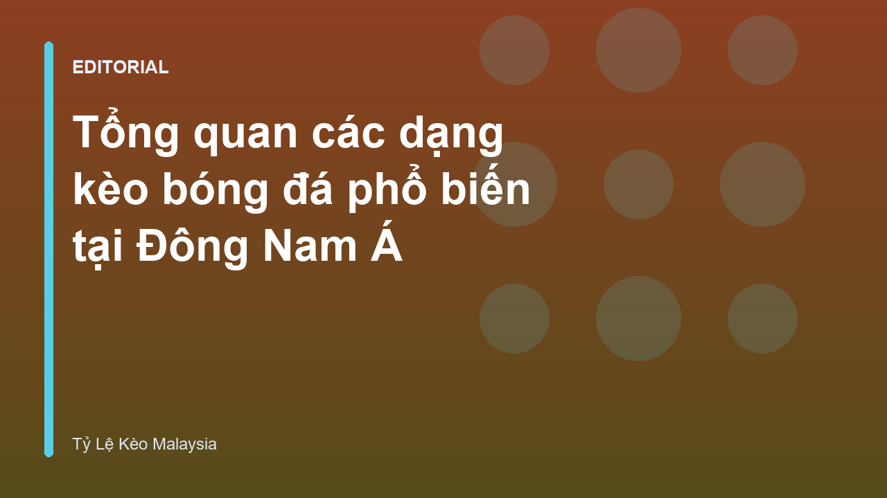 Tổng quan các dạng kèo bóng đá phổ biến tại Đông Nam Á