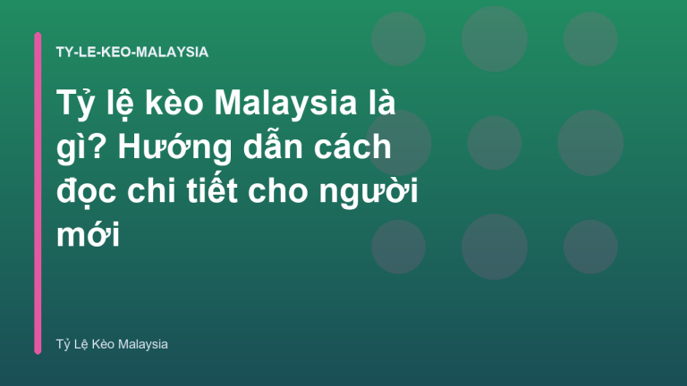 Tỷ lệ kèo Malaysia là gì? Hướng dẫn cách đọc chi tiết cho người mới
